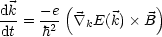         (          )
dk-= -e-  \~/ kE(k) � B
dt   h2
